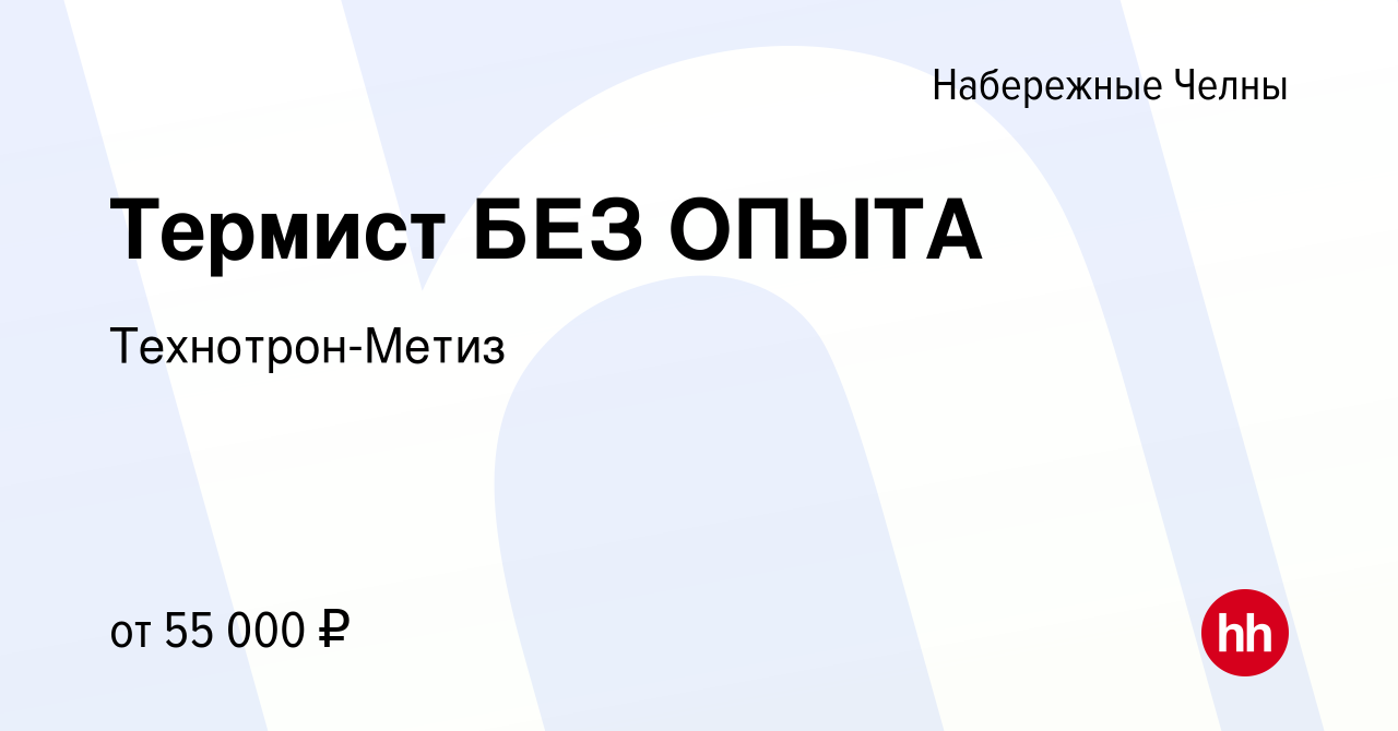 Вакансия Термист БЕЗ ОПЫТА в Набережных Челнах, работа в компании  Технотрон-Метиз (вакансия в архиве c 17 января 2024)