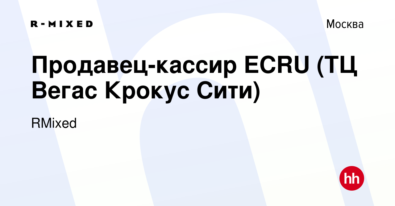 Вакансия Продавец-кассир ECRU (ТЦ Вегас Крокус Сити) в Москве, работа в  компании RMixed (вакансия в архиве c 13 мая 2023)