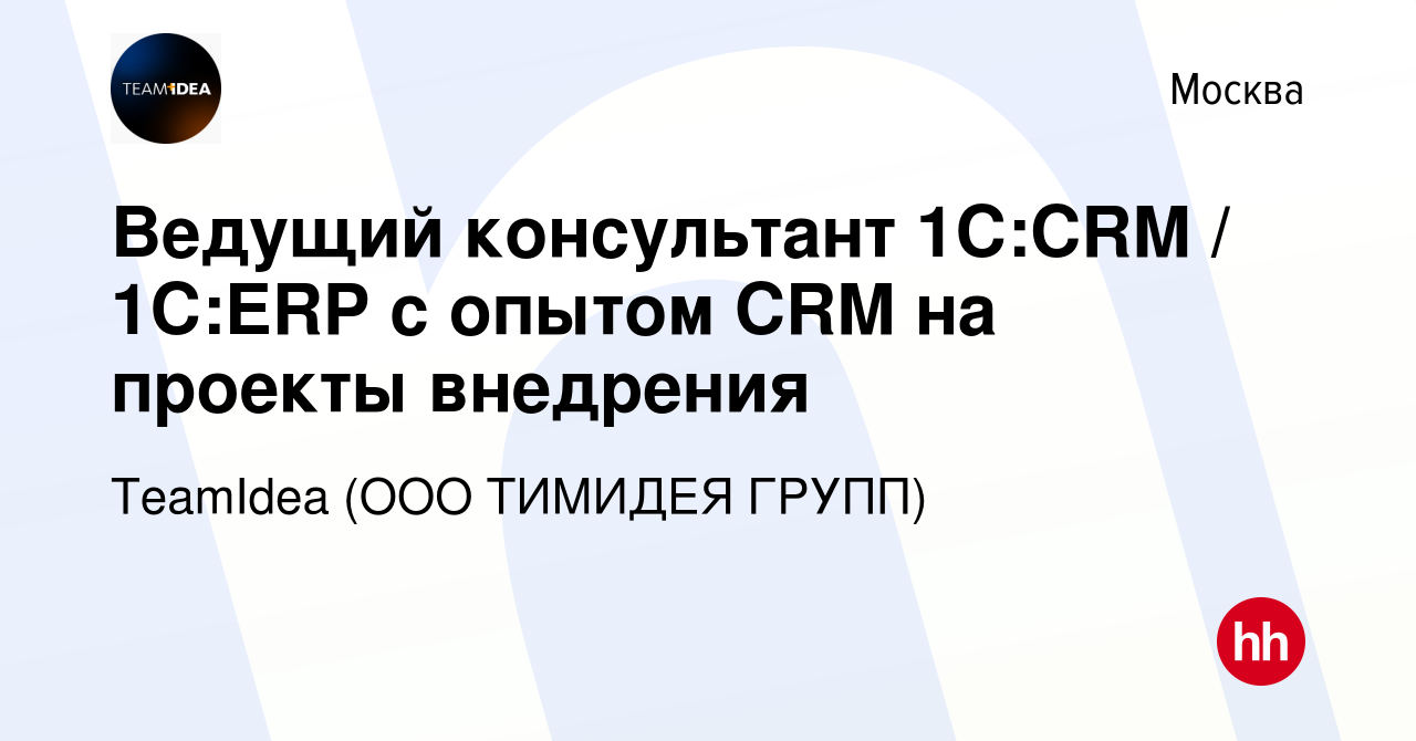 Вакансия Ведущий консультант 1С:CRM / 1C:ERP с опытом CRM на проекты  внедрения в Москве, работа в компании TeamIdea (ООО ТИМИДЕЯ ГРУПП)  (вакансия в архиве c 29 марта 2023)