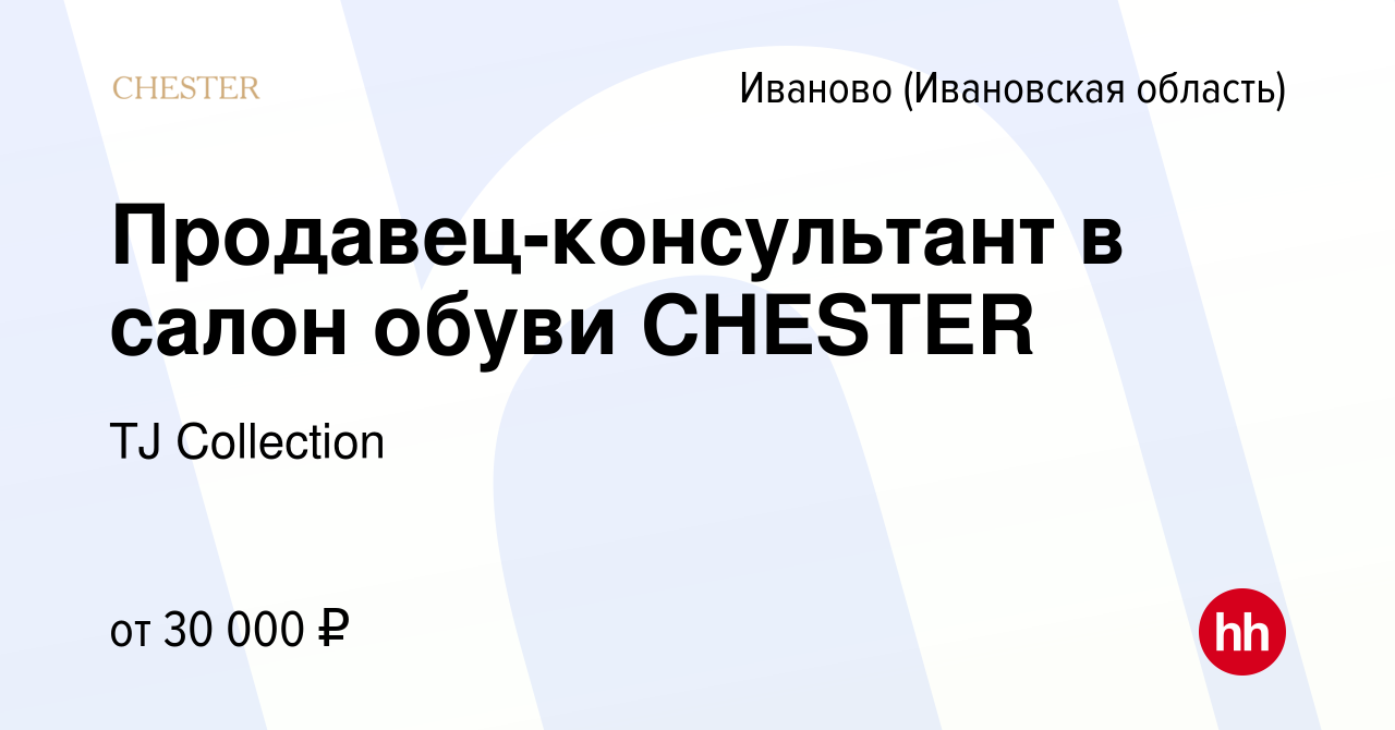 Вакансия Продавец-консультант в салон обуви CHESTER в Иваново, работа в  компании TJ Collection (вакансия в архиве c 10 мая 2023)