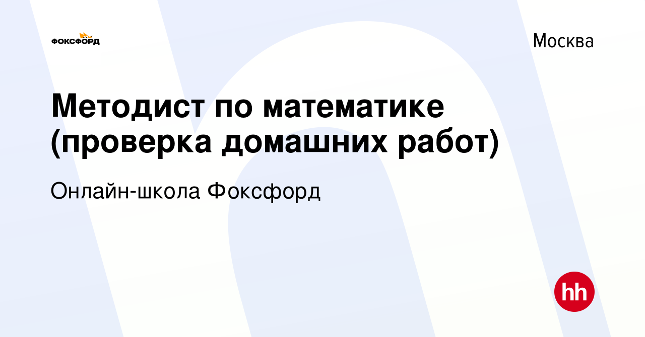 Вакансия Методист по математике (проверка домашних работ) в Москве, работа  в компании Онлайн-школа Фоксфорд (вакансия в архиве c 14 марта 2023)