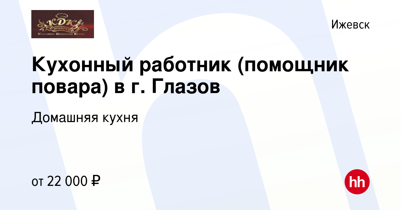 Вакансия Кухонный работник (помощник повара) в г. Глазов в Ижевске, работа  в компании Домашняя кухня (вакансия в архиве c 18 июня 2023)