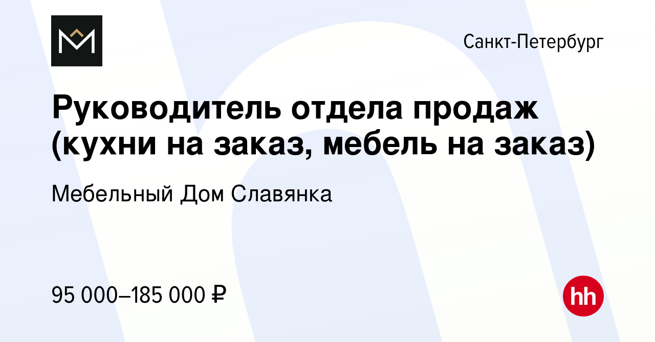 Вакансия Руководитель отдела продаж (кухни на заказ, мебель на заказ) в  Санкт-Петербурге, работа в компании Мебельный Дом Славянка (вакансия в  архиве c 29 марта 2023)