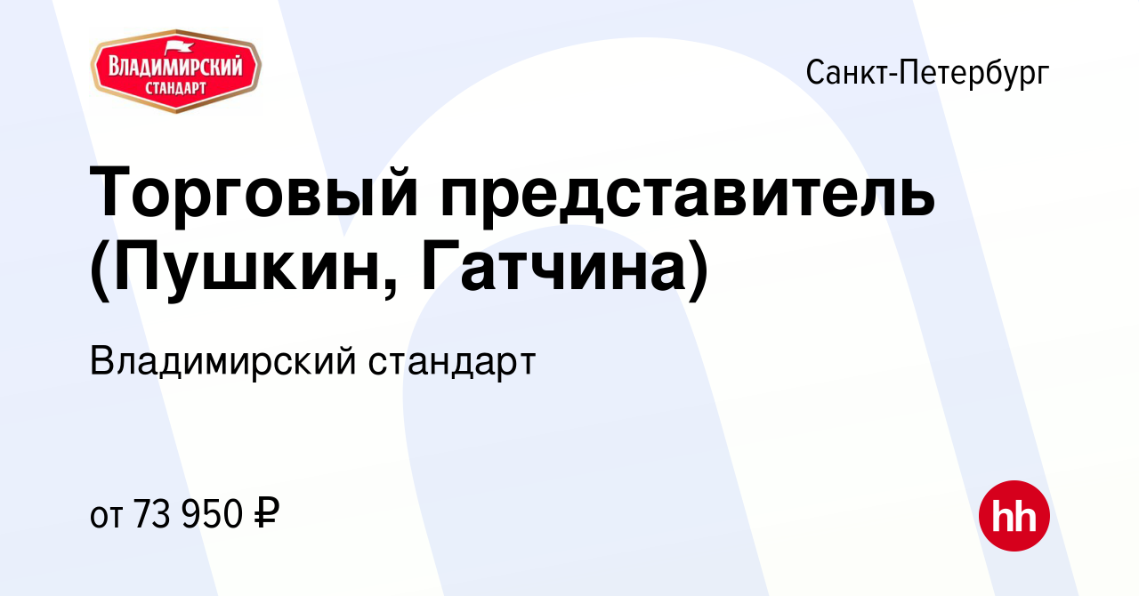 Вакансия Торговый представитель (Пушкин, Гатчина) в Санкт-Петербурге, работа  в компании Владимирский стандарт (вакансия в архиве c 27 апреля 2023)