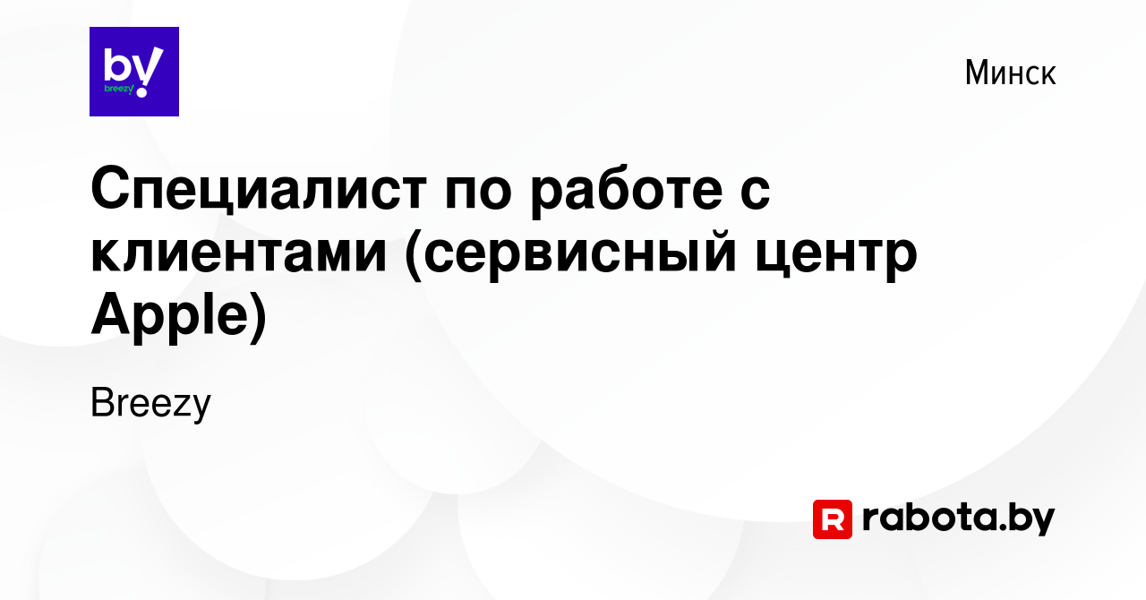 Вакансия Специалист по работе с клиентами (сервисный центр Apple) в Минске,  работа в компании Breezy (вакансия в архиве c 29 марта 2023)