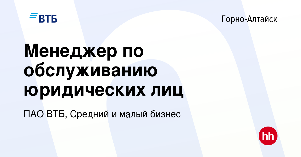 Вакансия Менеджер по обслуживанию юридических лиц в Горно-Алтайске, работа  в компании ПАО ВТБ, Средний и малый бизнес (вакансия в архиве c 9 мая 2023)