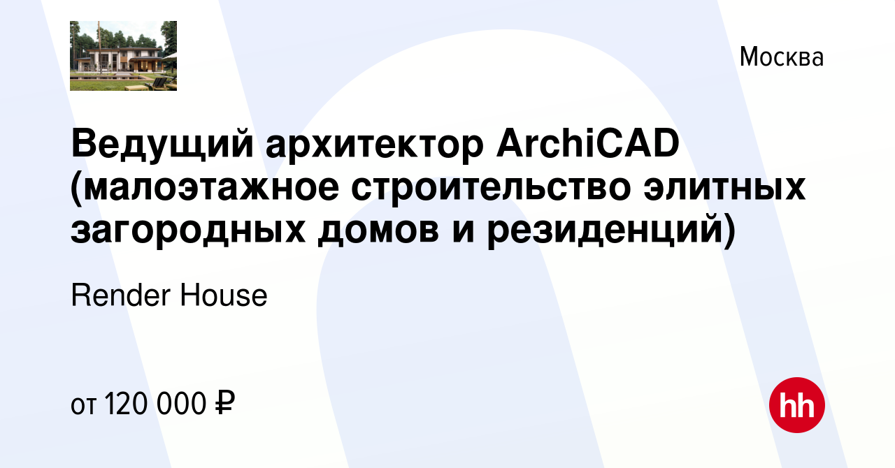 Вакансия Ведущий архитектор ArchiCAD (малоэтажное строительство элитных  загородных домов и резиденций) в Москве, работа в компании Render House  (вакансия в архиве c 29 марта 2023)