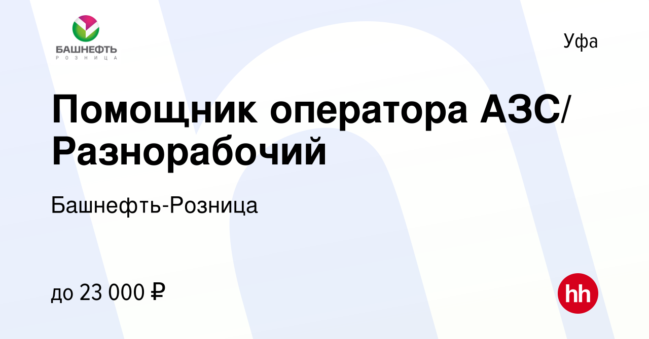 Вакансия Помощник оператора АЗС/ Разнорабочий в Уфе, работа в компании  Башнефть-Розница (вакансия в архиве c 29 марта 2023)