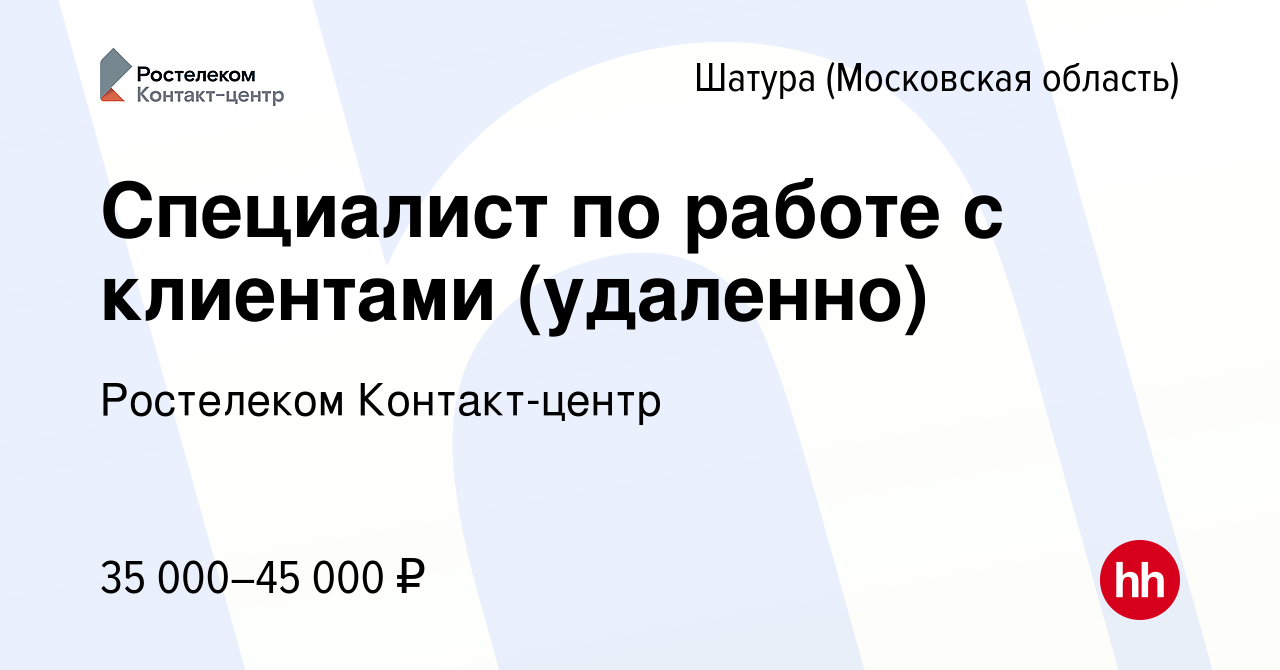 Вакансия Специалист по работе с клиентами (удаленно) в Шатуре, работа в  компании Ростелеком Контакт-центр (вакансия в архиве c 6 августа 2023)