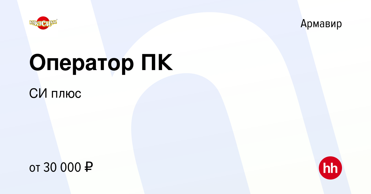 Вакансия Оператор ПК в Армавире, работа в компании СИ плюс (вакансия в  архиве c 30 марта 2023)