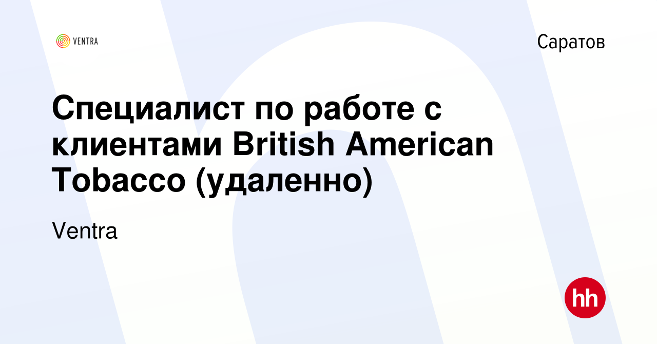 Вакансия Специалист по работе с клиентами British American Tobacco  (удаленно) в Саратове, работа в компании Ventra (вакансия в архиве c 11  апреля 2023)