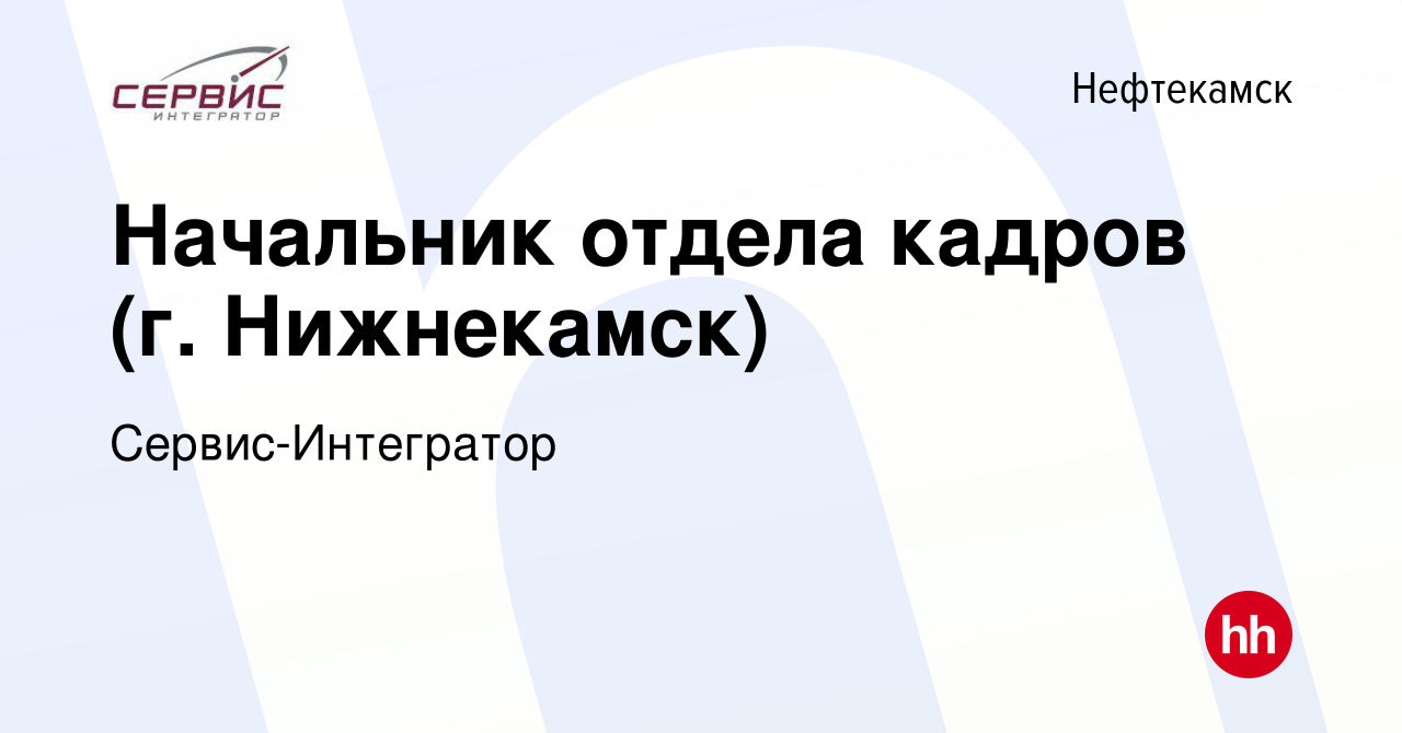 Вакансия Начальник отдела кадров (г. Нижнекамск) в Нефтекамске, работа в  компании Сервис-Интегратор (вакансия в архиве c 20 марта 2023)