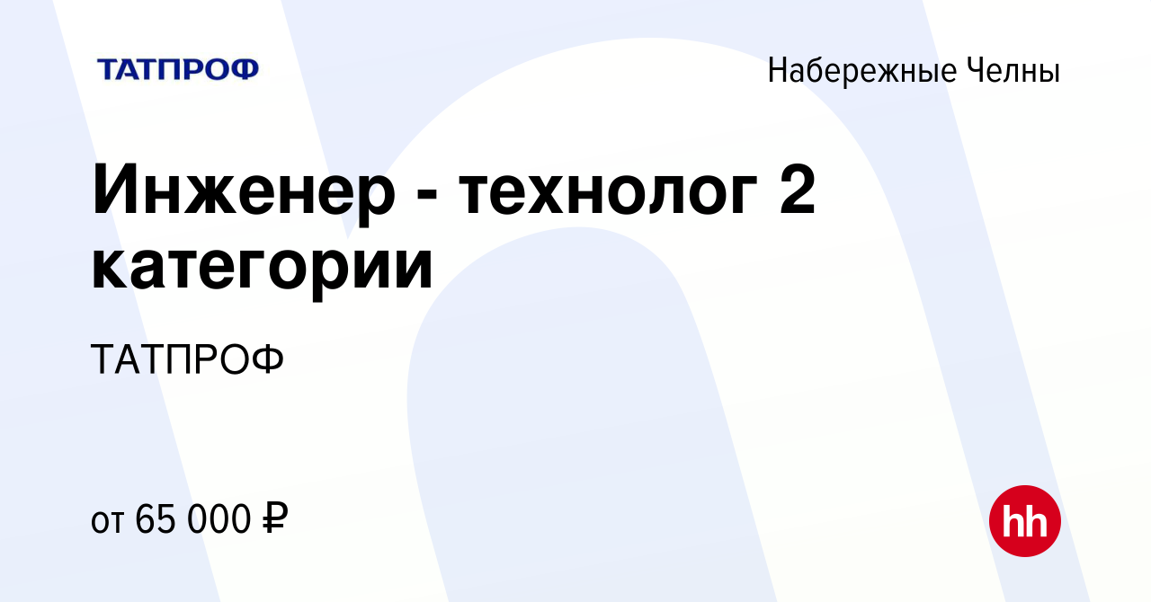 Вакансия Инженер - технолог 2 категории в Набережных Челнах, работа в  компании ТАТПРОФ (вакансия в архиве c 15 апреля 2024)