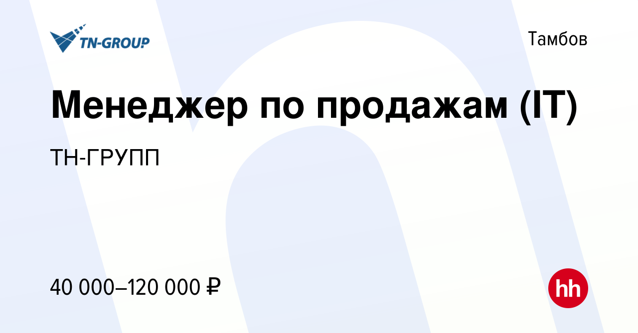 Вакансия Менеджер по продажам (IT) в Тамбове, работа в компании ТН-ГРУПП  (вакансия в архиве c 30 марта 2023)