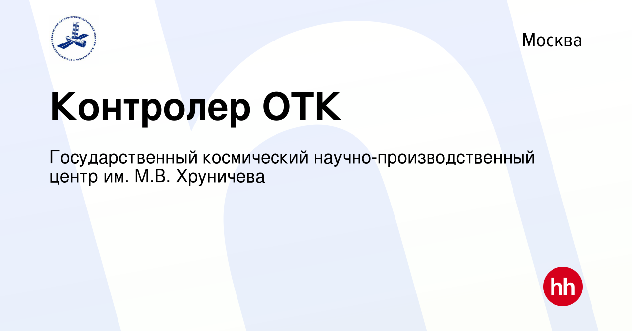 Вакансия Контролер ОТК в Москве, работа в компании Государственный  космический научно-производственный центр им. М.В. Хруничева (вакансия в  архиве c 30 марта 2023)