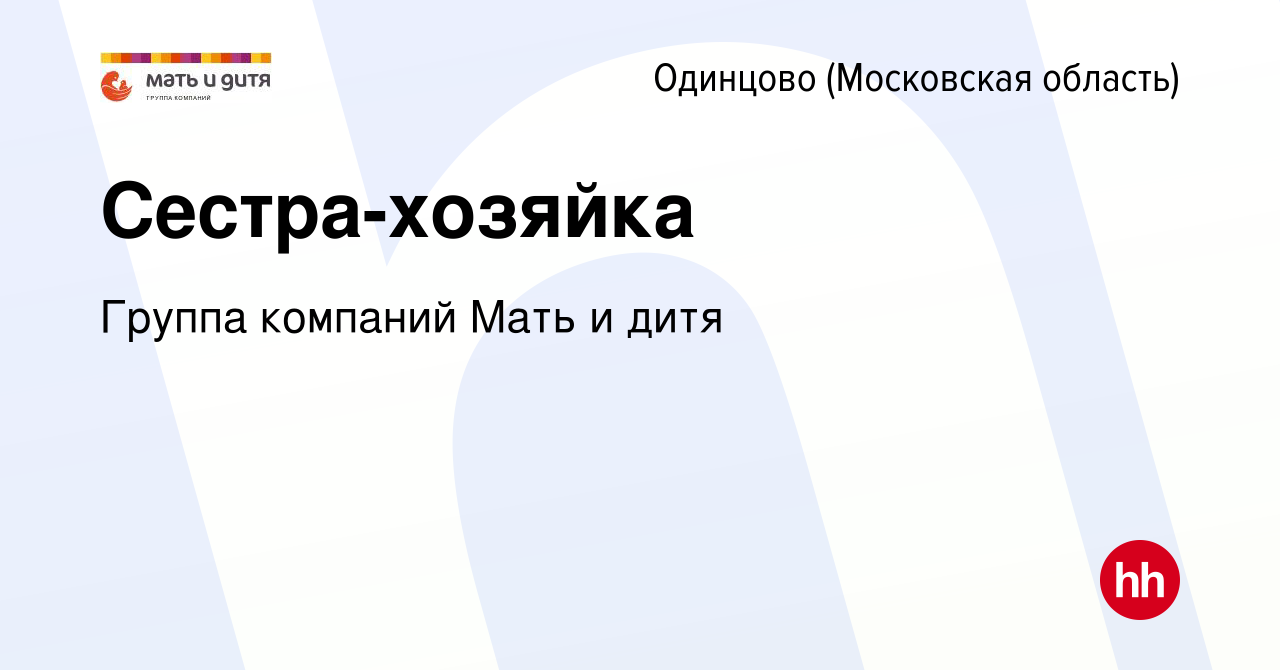 Вакансия Сестра-хозяйка в Одинцово, работа в компании Группа компаний Мать  и дитя (вакансия в архиве c 2 апреля 2023)