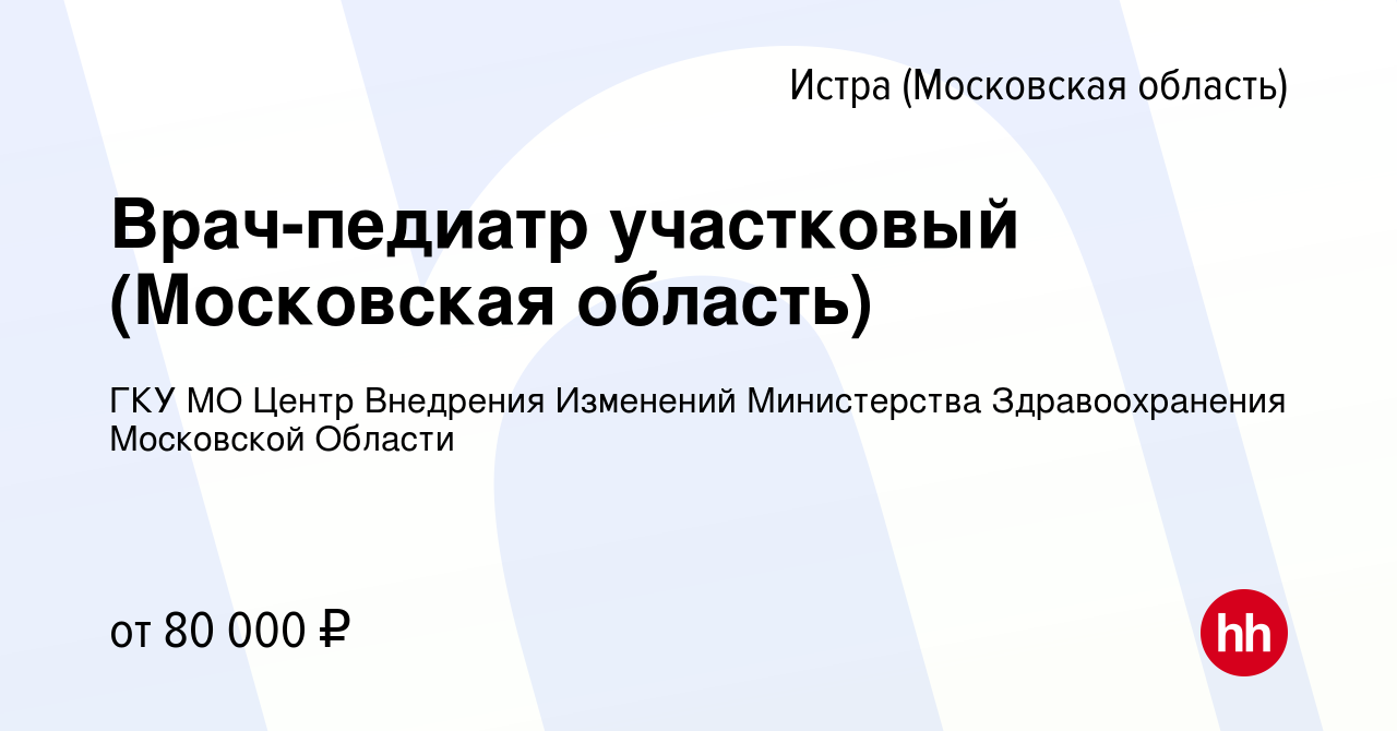 Вакансия Врач-педиатр участковый (Московская область) в Истре, работа в  компании ГКУ МО Центр Внедрения Изменений Министерства Здравоохранения  Московской Области