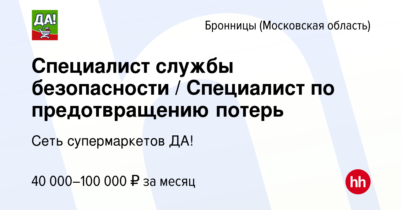 Вакансия Специалист службы безопасности / Специалист по предотвращению  потерь в Бронницах, работа в компании Сеть супермаркетов ДА! (вакансия в  архиве c 21 июня 2023)