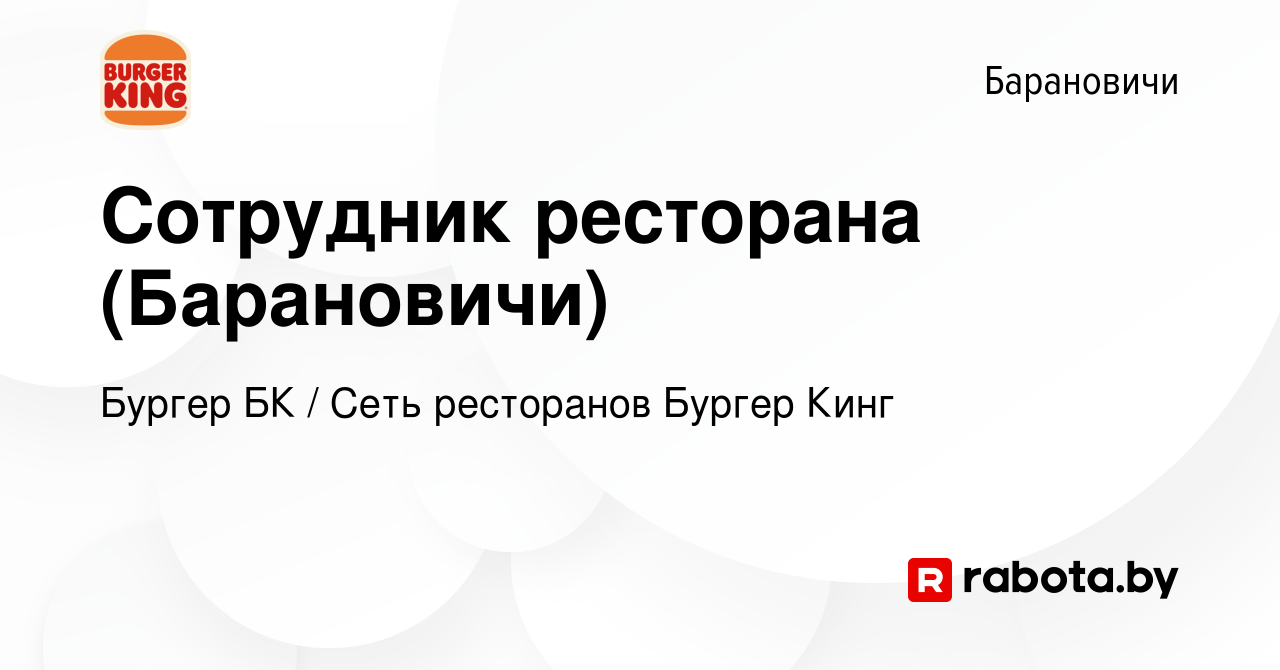 Вакансия Сотрудник ресторана (Барановичи) в Барановичах, работа в компании  Бургер БК (вакансия в архиве c 26 марта 2023)