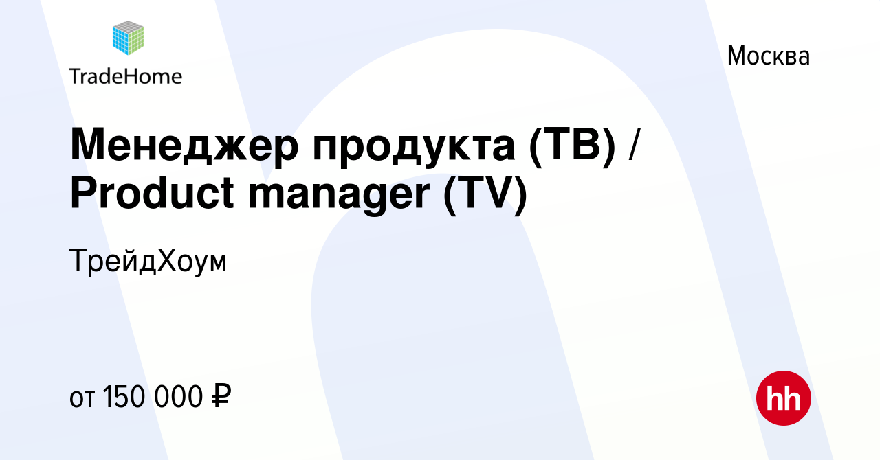 Вакансия Менеджер продукта (ТВ) / Product manager (TV) в Москве, работа в  компании ТрейдХоум (вакансия в архиве c 31 марта 2023)