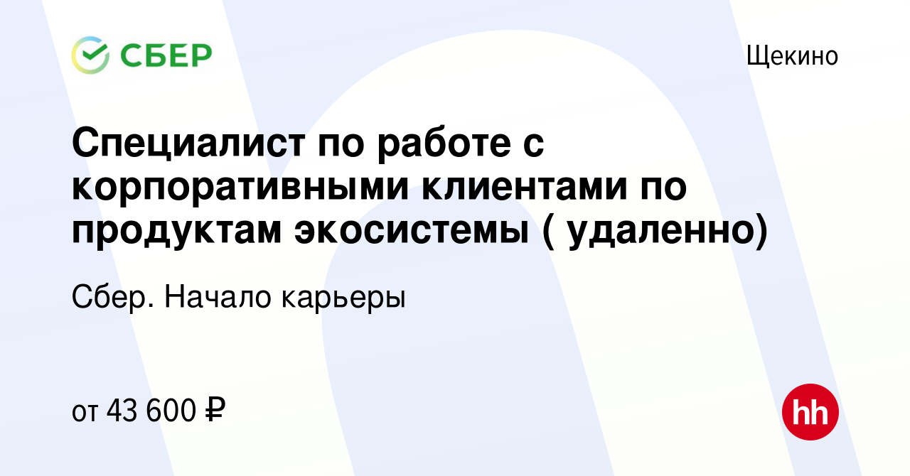 Вакансия Специалист по работе с корпоративными клиентами по продуктам  экосистемы ( удаленно) в Щекино, работа в компании Сбер. Начало карьеры  (вакансия в архиве c 16 октября 2023)