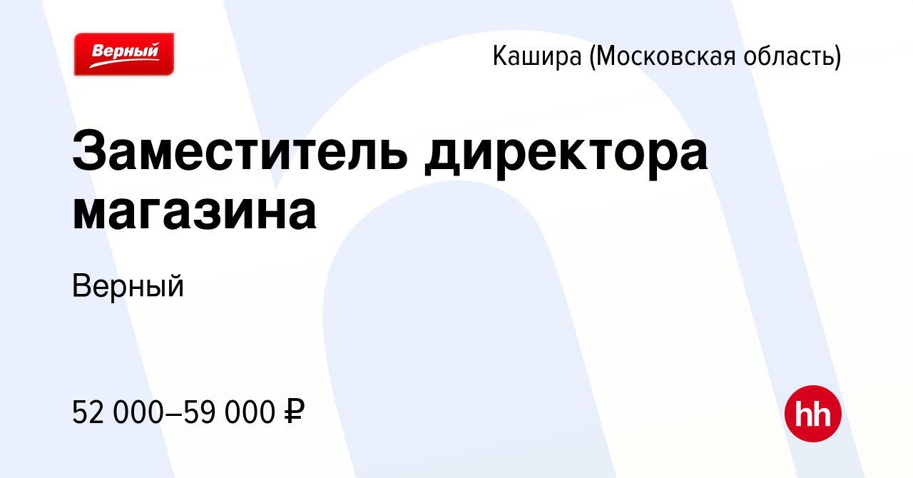 Вакансия Заместитель директора магазина в Кашире, работа в компании Верный  (вакансия в архиве c 31 марта 2023)