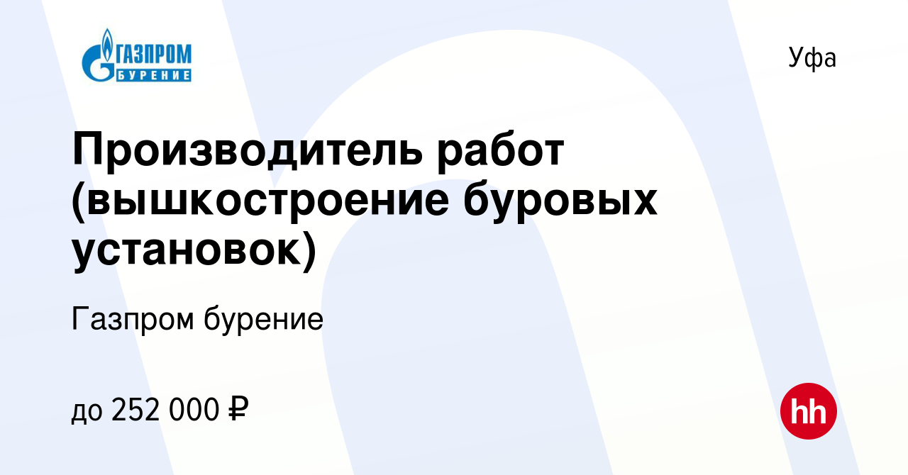 Вакансия Производитель работ (вышкостроение буровых установок) в Уфе, работа  в компании Газпром бурение (вакансия в архиве c 11 мая 2023)