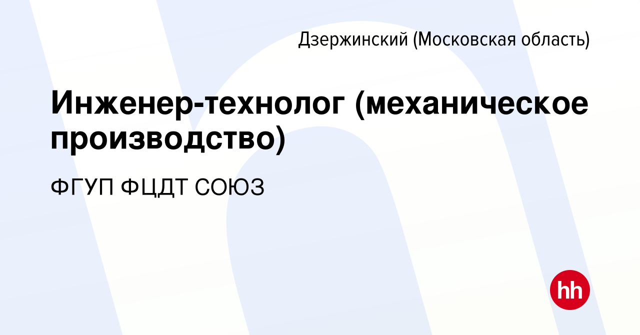 Вакансия Инженер-технолог (механическое производство) в Дзержинском, работа  в компании ФГУП ФЦДТ СОЮЗ