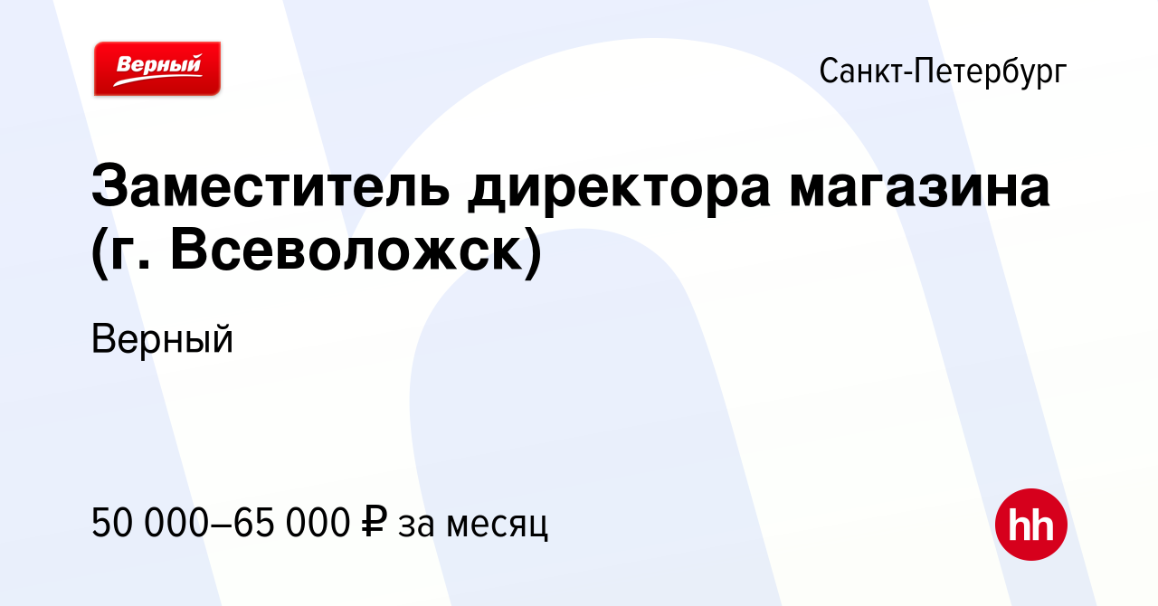 Вакансия Заместитель директора магазина (г. Всеволожск) в Санкт-Петербурге,  работа в компании Верный (вакансия в архиве c 5 мая 2023)