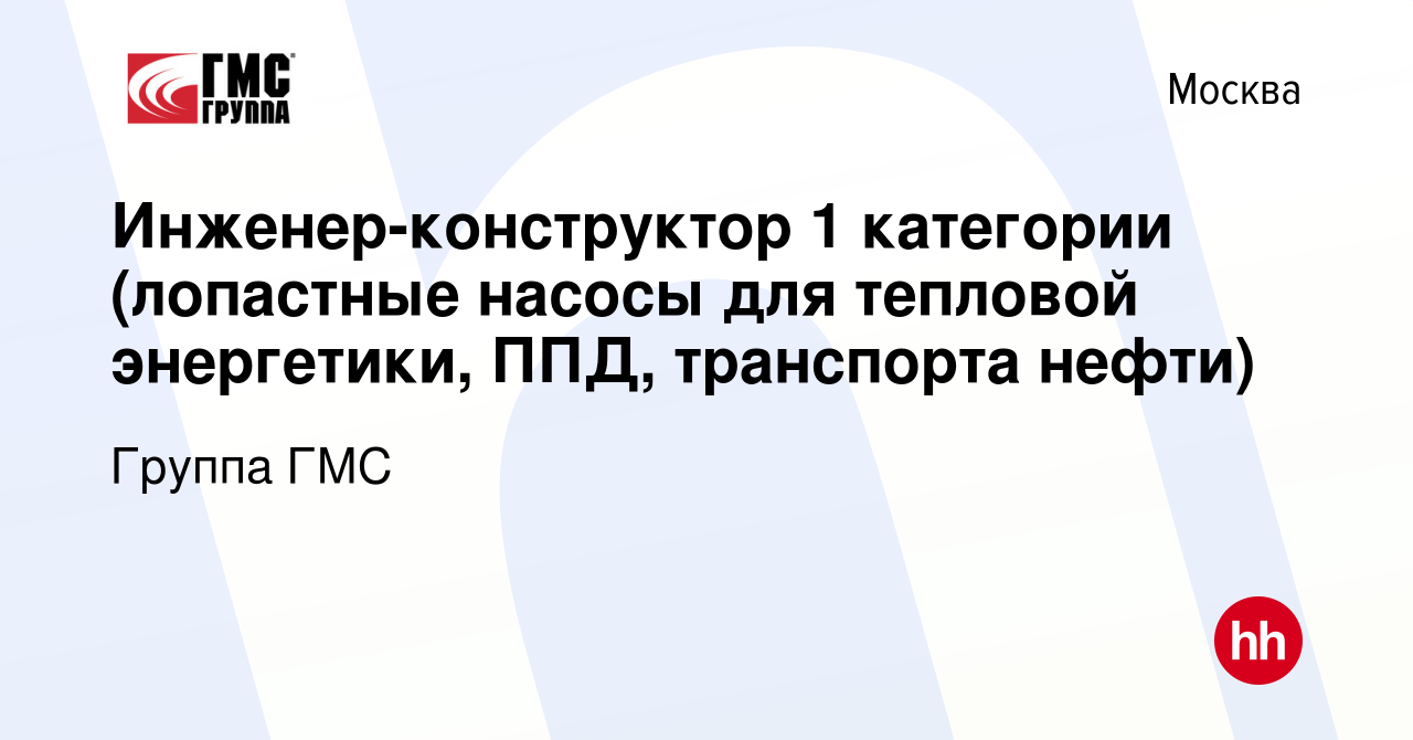 Вакансия Инженер-конструктор 1 категории (лопастные насосы для тепловой  энергетики, ППД, транспорта нефти) в Москве, работа в компании Группа ГМС