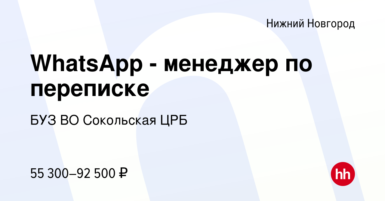 Вакансия WhatsApp - менеджер по переписке в Нижнем Новгороде, работа в  компании БУЗ ВО Сокольская ЦРБ (вакансия в архиве c 31 марта 2023)