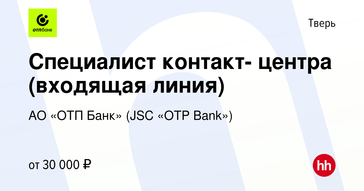 Вакансия Специалист контакт- центра (входящая линия) в Твери, работа в  компании АО «ОТП Банк» (JSC «OTP Bank») (вакансия в архиве c 5 июля 2023)