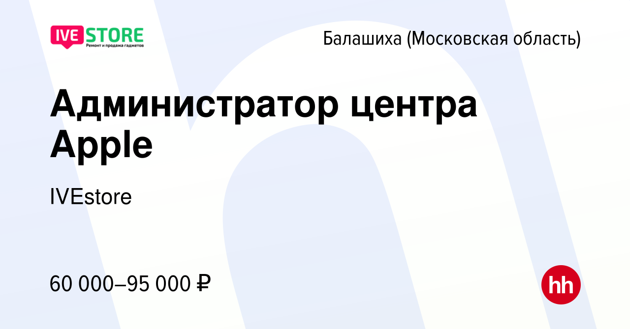 Вакансия Администратор центра Apple в Балашихе, работа в компании IVEstore  (вакансия в архиве c 1 апреля 2023)