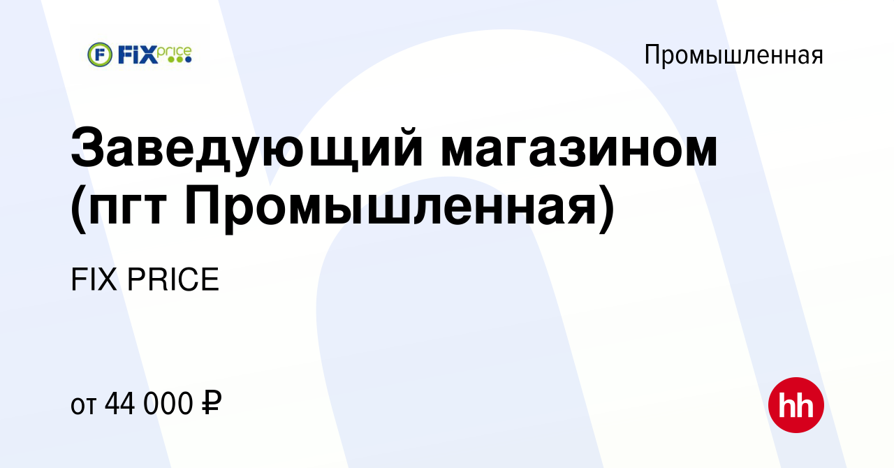 Вакансия Заведующий магазином (пгт Промышленная) в Промышленной, работа в  компании FIX PRICE (вакансия в архиве c 1 апреля 2023)