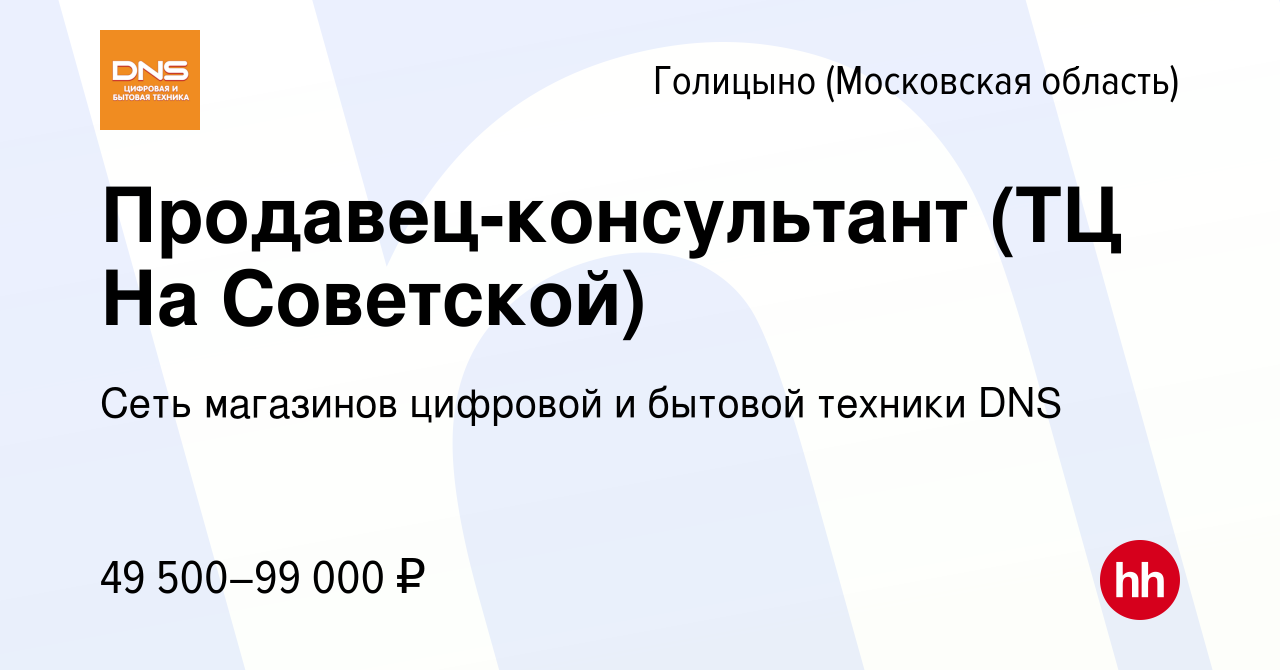 Вакансия Продавец-консультант (ТЦ На Советской) в Голицыно, работа в  компании Сеть магазинов цифровой и бытовой техники DNS (вакансия в архиве c  4 апреля 2023)