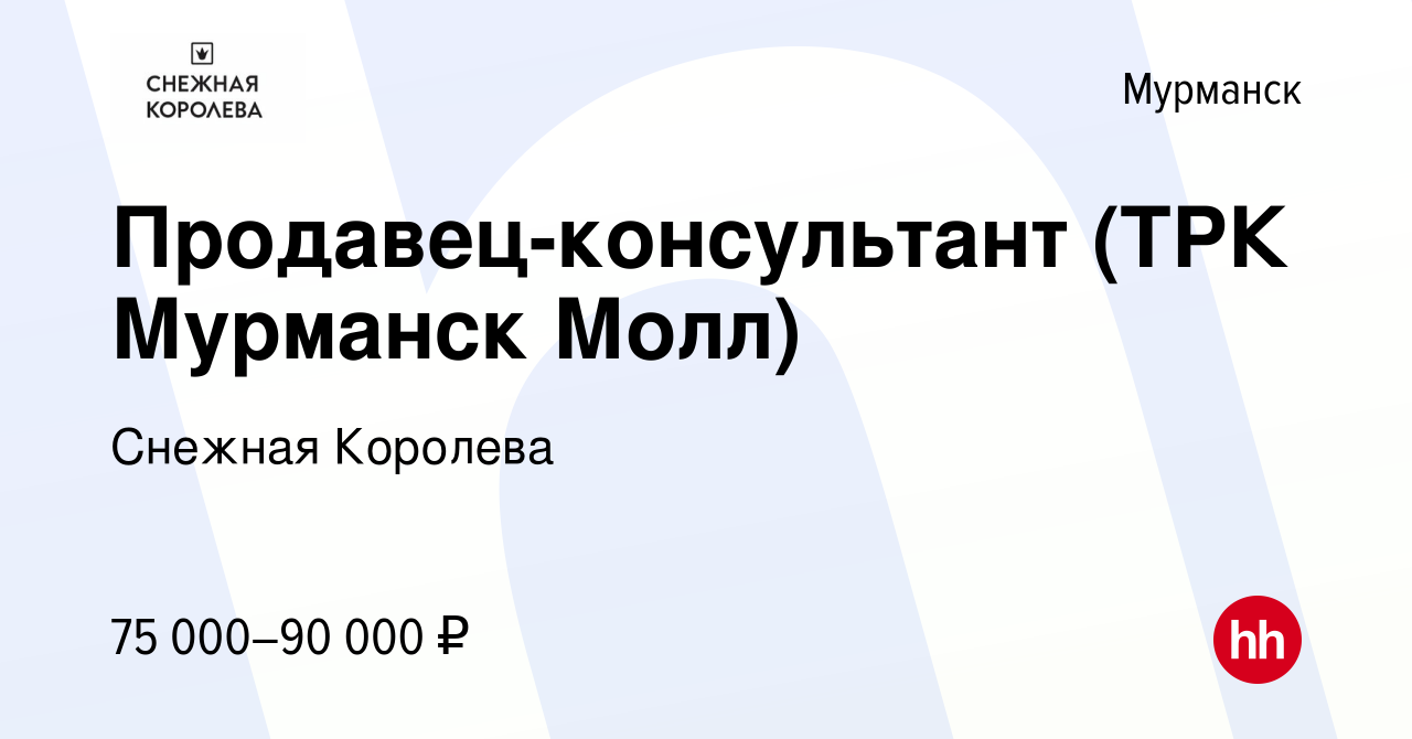 Вакансия Продавец-консультант (ТРК Мурманск Молл) в Мурманске, работа в  компании Снежная Королева (вакансия в архиве c 28 февраля 2024)