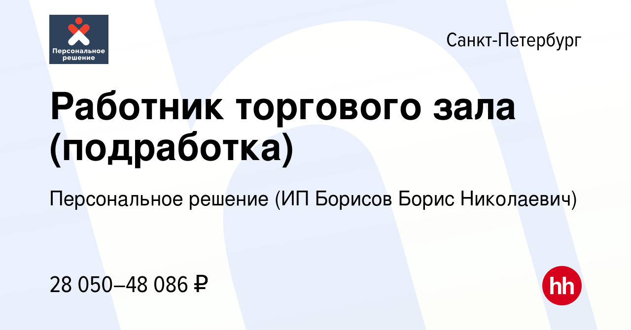 Вакансия Работник торгового зала (подработка) в Санкт-Петербурге, работа в  компании Персональное решение (ИП Борисов Борис Николаевич) (вакансия в  архиве c 1 июня 2023)