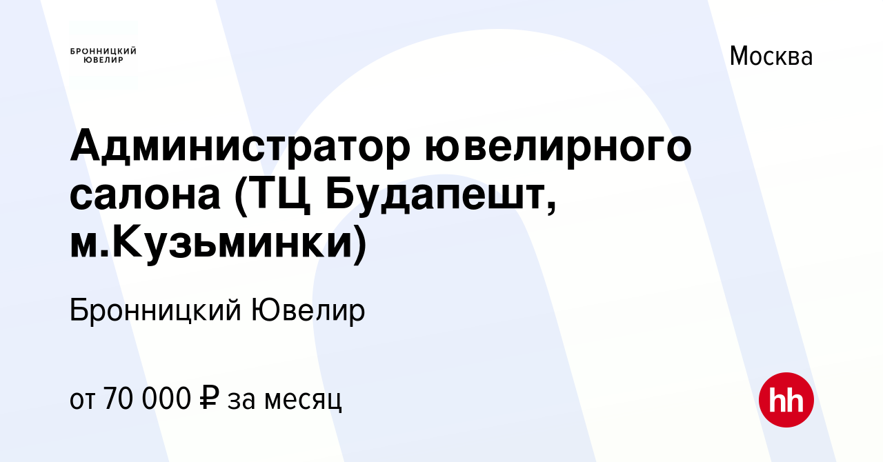 Вакансия Администратор ювелирного салона (ТЦ Будапешт, м.Кузьминки) в  Москве, работа в компании Бронницкий Ювелир (вакансия в архиве c 5 апреля  2023)