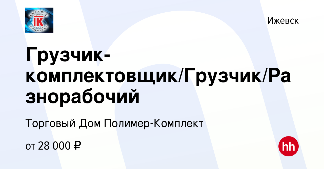 Вакансия Грузчик-комплектовщик/Грузчик/Разнорабочий в Ижевске, работа в  компании Торговый Дом Полимер-Комплект (вакансия в архиве c 2 апреля 2023)