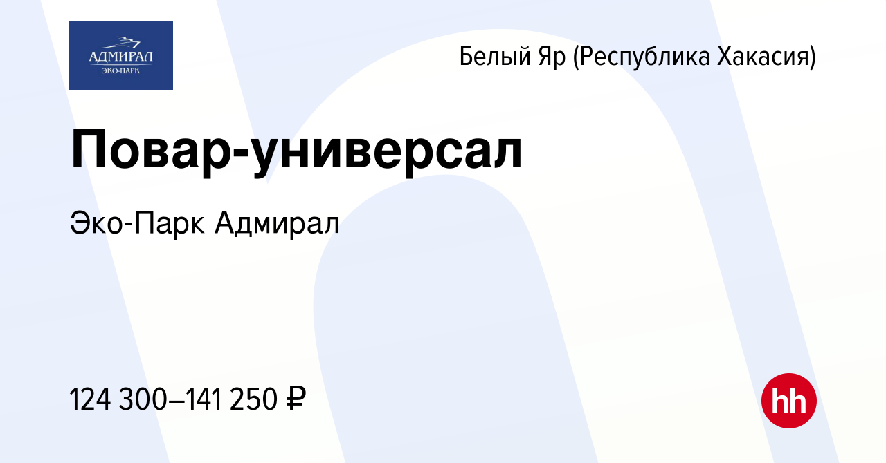 Вакансия Повар-универсал в (Республика Хакасия)Белом Яре, работа в компании  Эко-Парк Адмирал (вакансия в архиве c 19 апреля 2023)