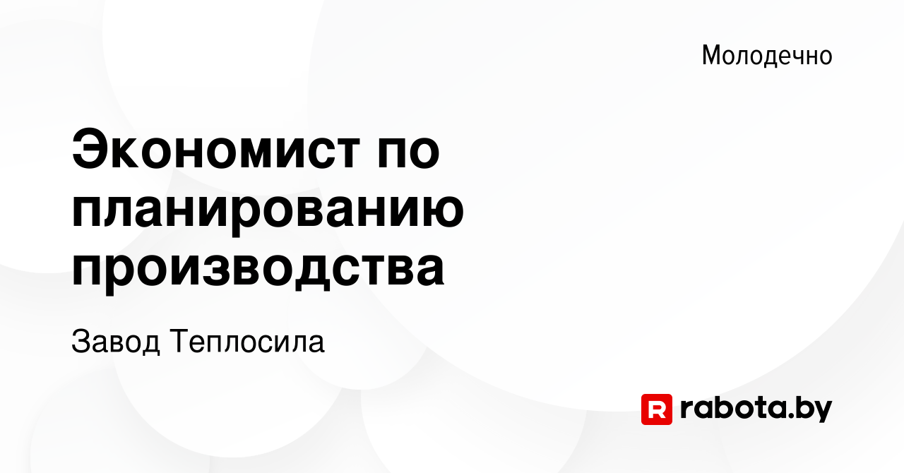 Вакансия Экономист по планированию производства в Молодечно, работа в  компании Завод Теплосила (вакансия в архиве c 5 апреля 2023)