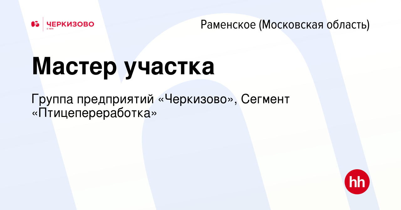 Вакансия Мастер участка в Раменском, работа в компании Группа предприятий  «Черкизово», Сегмент «Птицепереработка» (вакансия в архиве c 14 мая 2023)