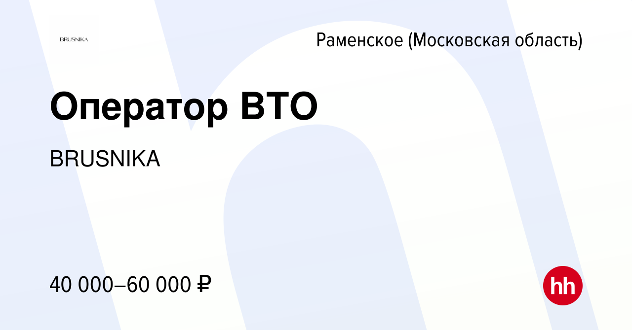 Вакансия Оператор ВТО в Раменском, работа в компании BRUSNIKA (вакансия в  архиве c 4 апреля 2023)