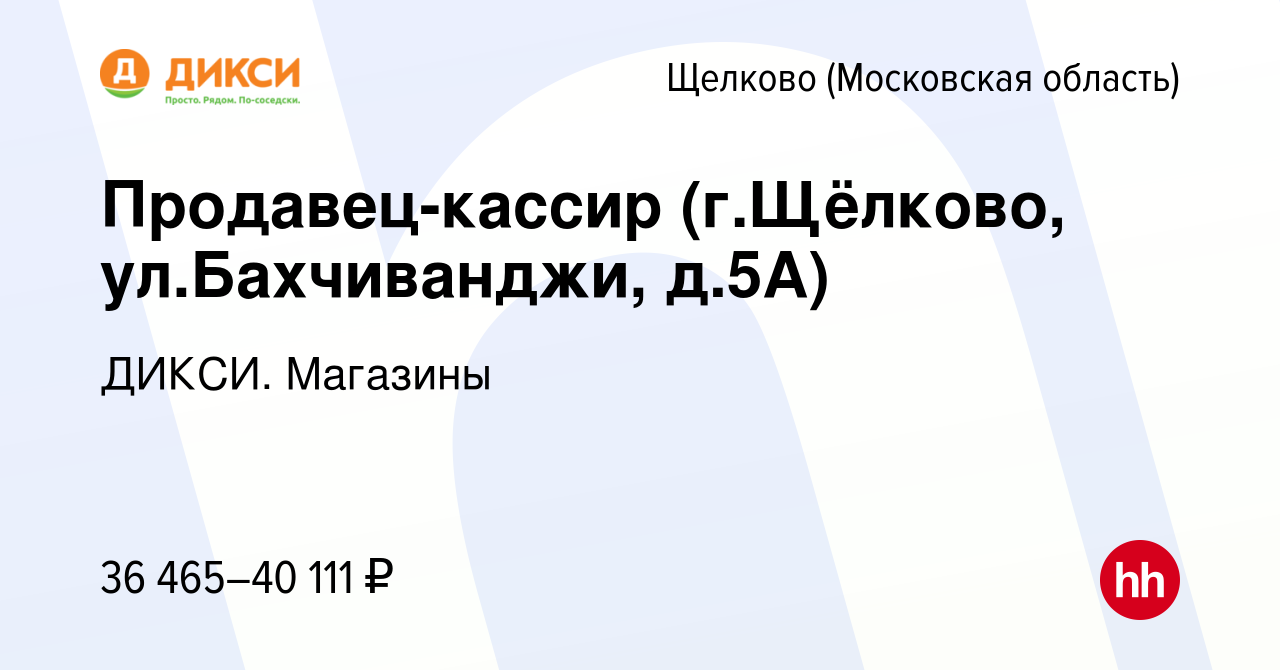 Вакансия Продавец-кассир (г.Щёлково, ул.Бахчиванджи, д.5А) в Щелково, работа  в компании ДИКСИ. Магазины (вакансия в архиве c 28 марта 2024)