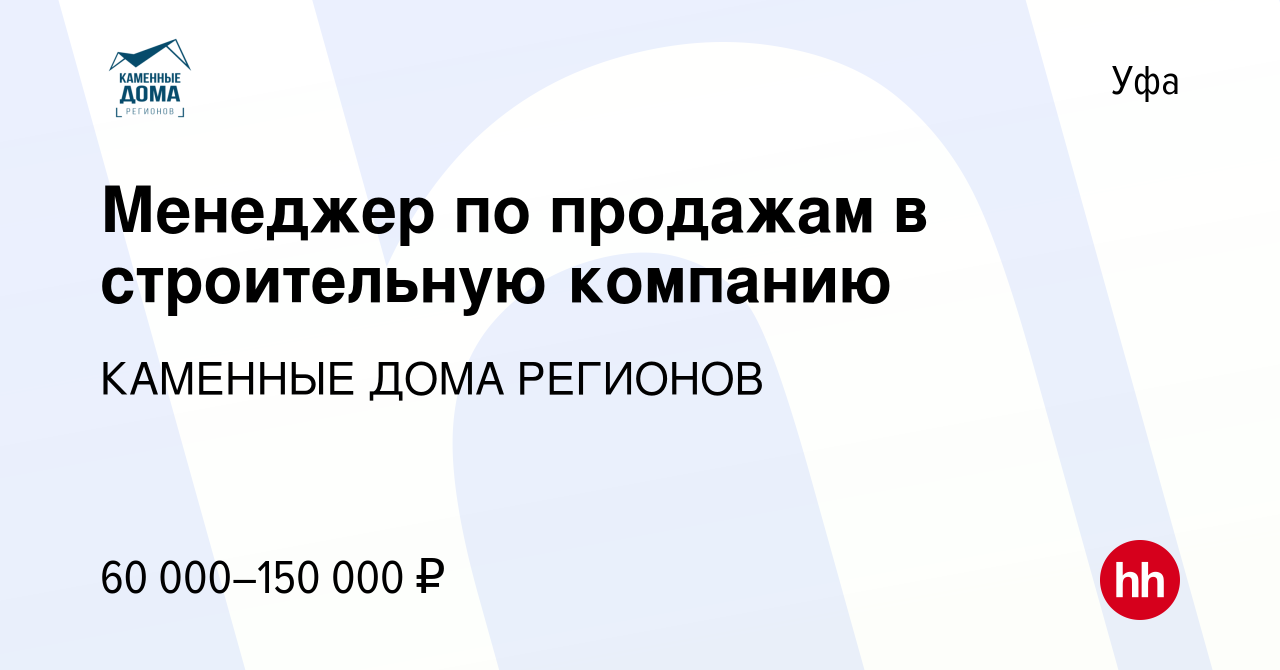 Вакансия Менеджер по продажам в строительную компанию в Уфе, работа в  компании КАМЕННЫЕ ДОМА РЕГИОНОВ (вакансия в архиве c 5 мая 2023)