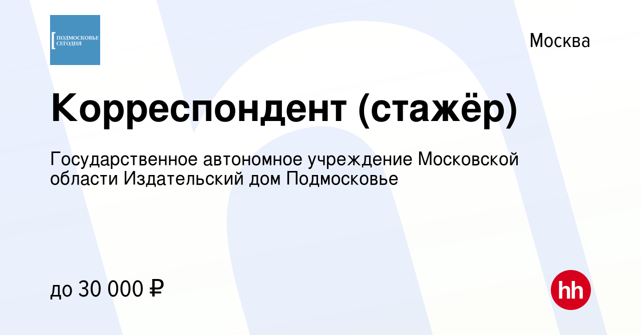 Вакансия Корреспондент (стажёр) в Москве, работа в компании Государственное  автономное учреждение Московской области Издательский дом Подмосковье  (вакансия в архиве c 18 мая 2023)