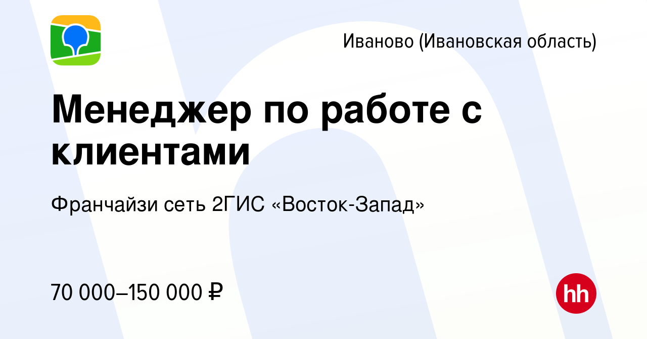 Вакансия Менеджер по работе с клиентами в Иваново, работа в компании  Франчайзи сеть 2ГИС «Восток-Запад» (вакансия в архиве c 22 февраля 2024)