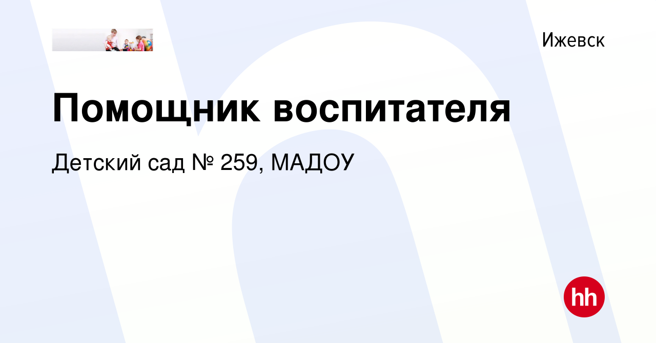 Вакансия Помощник воспитателя в Ижевске, работа в компании Детский сад №  259, МАДОУ (вакансия в архиве c 5 апреля 2023)