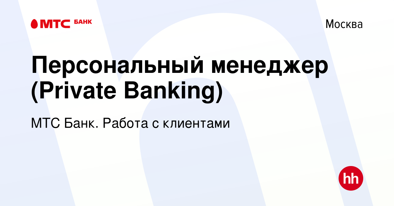 Вакансия Персональный менеджер (Private Banking) в Москве, работа в  компании МТС Банк. Работа с клиентами (вакансия в архиве c 3 мая 2023)