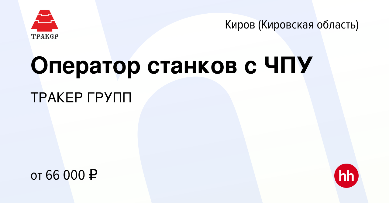 Вакансия Оператор станков с ЧПУ в Кирове (Кировская область), работа в  компании ТРАКЕР ГРУПП